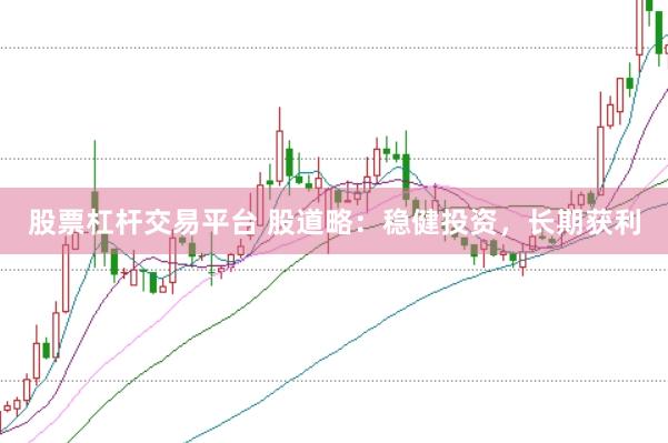 股票杠杆交易平台 股道略：稳健投资，长期获利