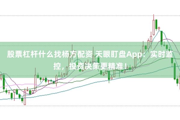 股票杠杆什么找杨方配资 天眼盯盘App：实时监控，投资决策更精准！