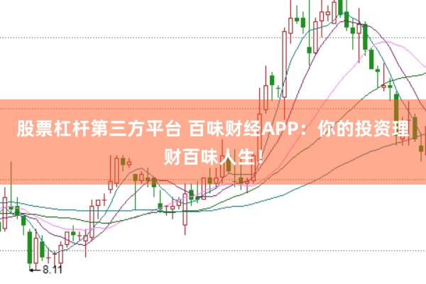 股票杠杆第三方平台 百味财经APP：你的投资理财百味人生！
