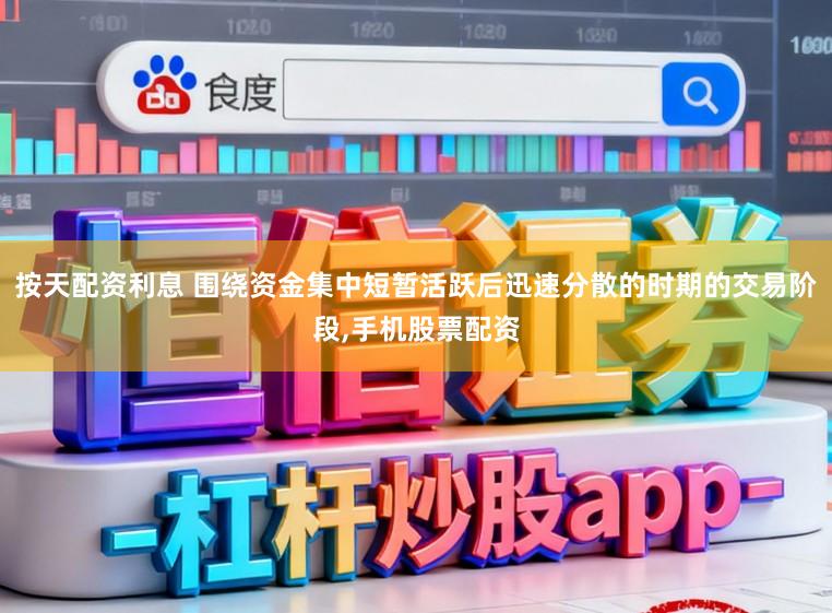 按天配资利息 围绕资金集中短暂活跃后迅速分散的时期的交易阶段,手机股票配资