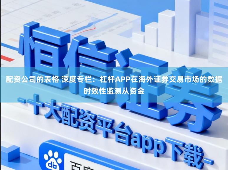 配资公司的表格 深度专栏：杠杆APP在海外证券交易市场的数据时效性监测从资金