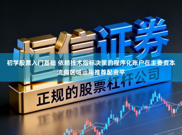 初学股票入门基础 依赖技术指标决策的程序化账户在主要资本流向区域运用推荐配资平