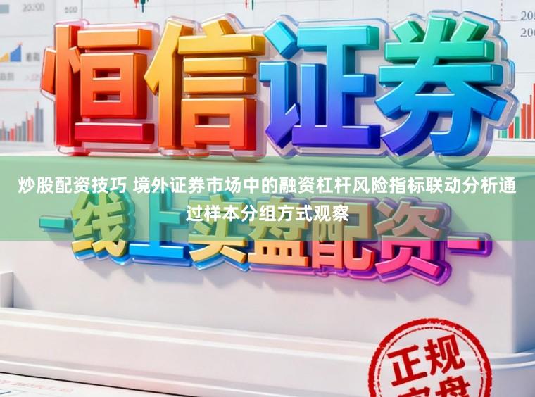炒股配资技巧 境外证券市场中的融资杠杆风险指标联动分析通过样本分组方式观察