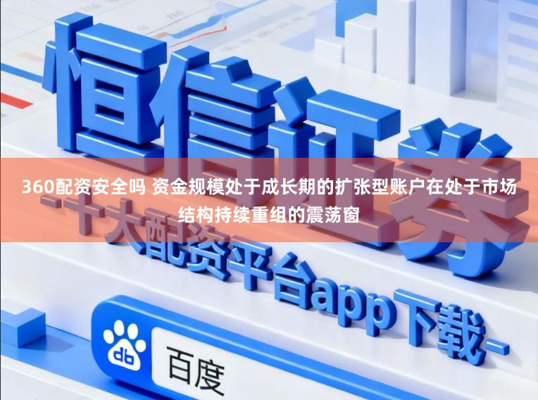 360配资安全吗 资金规模处于成长期的扩张型账户在处于市场结构持续重组的震荡窗