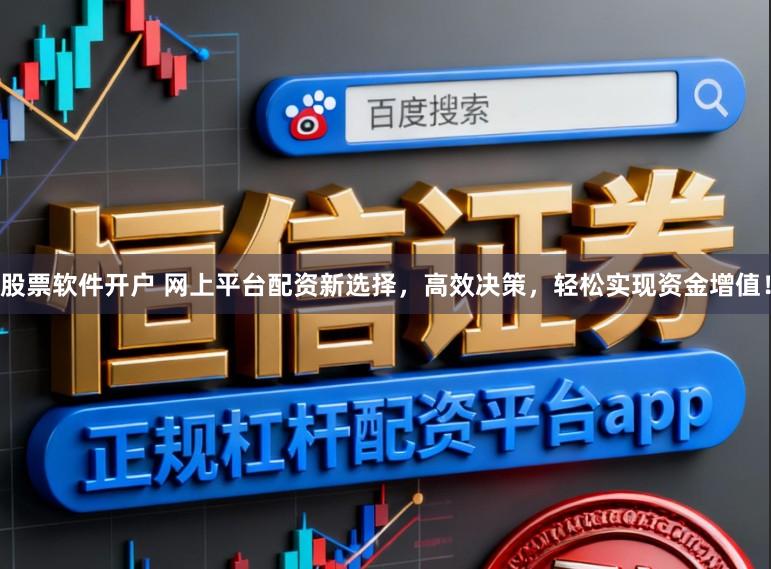 股票软件开户 网上平台配资新选择，高效决策，轻松实现资金增值！