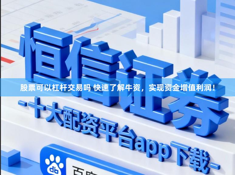 股票可以杠杆交易吗 快速了解牛资，实现资金增值利润！