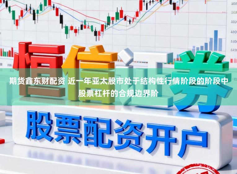 期货鑫东财配资 近一年亚太股市处于结构性行情阶段的阶段中股票杠杆的合规边界阶