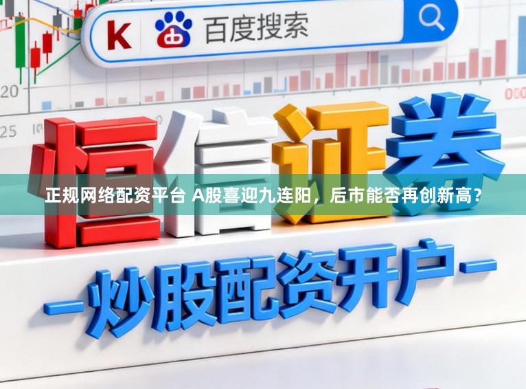 正规网络配资平台 A股喜迎九连阳，后市能否再创新高？