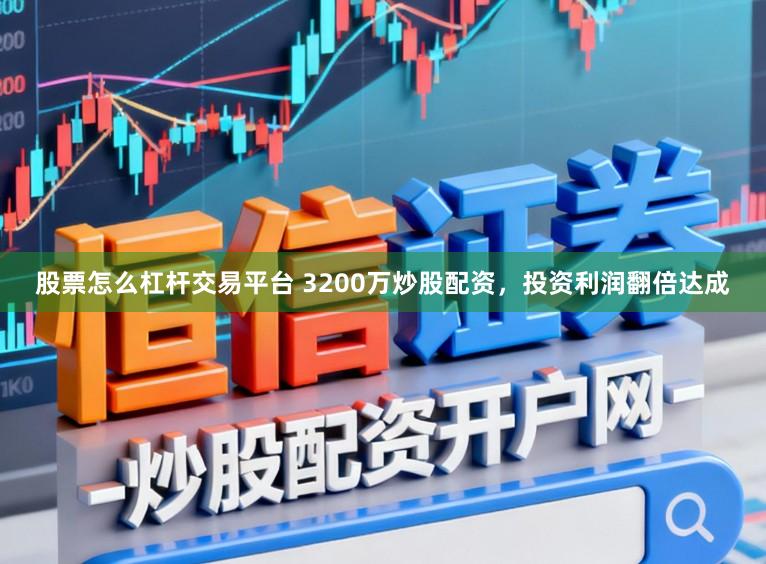 股票怎么杠杆交易平台 3200万炒股配资，投资利润翻倍达成