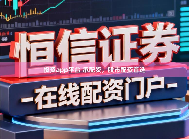 投资app平台 承配资，股市配资首选