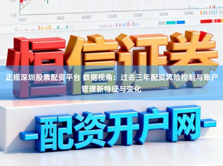 正规深圳股票配资平台 数据视角：过去三年配资风险控制与账户管理新特征与变化