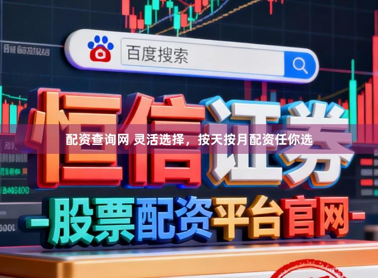 配资查询网 灵活选择，按天按月配资任你选